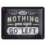 When Nothing Goes Right Go Left - Tin Sign - Small