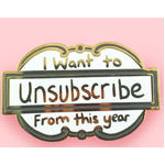 I Want To Unsubscribe From This Year Lapel Pin 