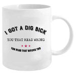 I Got A Dig Bick - Funny Mug
