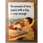 No Amount of Time With a Dog is Every Enough - Fridge Magnet