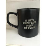 It Takes a Lot of Balls to Golf the Way I Do  - Coffee Mug