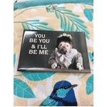 You Be You & I'll Be Me - Funny Fridge Magnet - Retro Humour