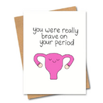 You Were Really Brave On Your Period Greeting Card - Blank Inside