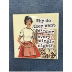 Why Do They Want Dinner Every Single Night? - Funny Square Fridge Magnet