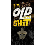 I'm Too Old For This S*it Wall Bottle Opener