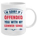 I'm Sorry If I Offended You With My Common Sense - Funny Mug