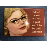 I Don't Want A Man, I Just Want To Be Paid Like One - Funny Fridge Magnet