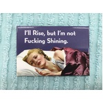 I'll Rise But I'm Not Shining | Fridge Magnet | 8 x 5.5 cm