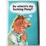 So Where's My F**king Pony? - Funny Fridge Magnet - Retro Humour