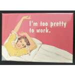 I'm Too Pretty To Work | Funny Fridge Magnet | Retro Humour | 8 x 5.5 cm