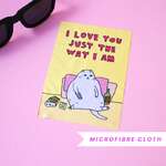 I Love You Just The Way I Am Cat - Microfiber Cleaning Cloth | Able And Game