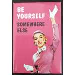 Be Yourself Somewhere Else - Funny Fridge Magnet - Retro Humour