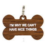 I'm Why We Can't Have Nice Things - Dog Tag - Say What?