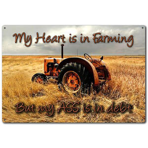 My Heart is in Farming, My Ass is in Debt - Tin Sign 