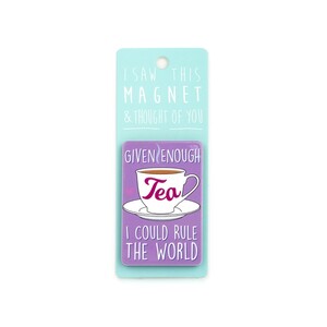 Tea Drinkers Fridge Magnet - Given Enough Tea I Could Rule the World