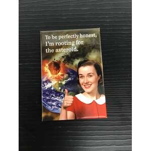 I'm Rooting For The Asteroid - Funny Fridge Magnet - Retro Humour