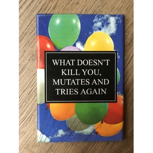What Doesn't Kill You, Mutates and Tries Again | Funny Fridge Magnet 