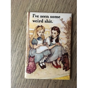 Alice in Wonderland Dorothy Wizard of Oz - I've Seen Some Weird Sh*t - Funny Fridge Magnet