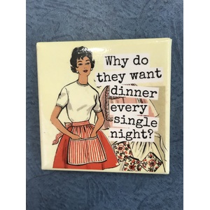 Why Do They Want Dinner Every Single Night? - Funny Square Fridge Magnet