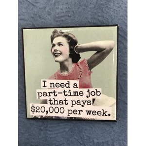 I Need A Part-Time Job That Pays 20K A Week - Funny Square Fridge Magnet