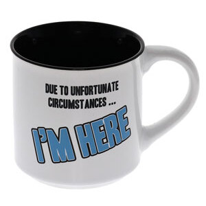 Due To Unfortunate Circumstances...I'm Here - Work Mug