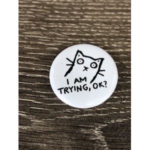 I Am Trying OK? - Funny Cat Button Badge