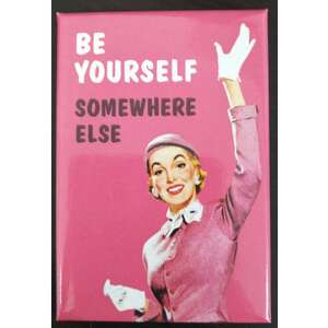 Be Yourself Somewhere Else - Funny Fridge Magnet - Retro Humour