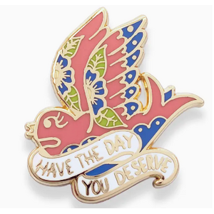 Have the Day You Deserve - Enamel Lapel Pin - Jubly-Umph