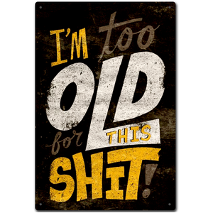I'm Too Old -  Retro Tin Sign - 20 x 30 cm Portrait