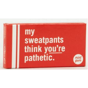 My Sweatpants Think You're Pathetic | Mint Gum